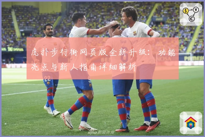 虎扑步行街网页版全新升级：功能亮点与新人指南详细解析