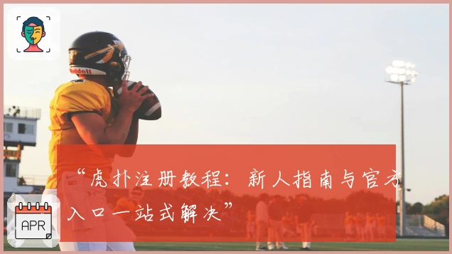 “虎扑注册教程：新人指南与官方入口一站式解决”