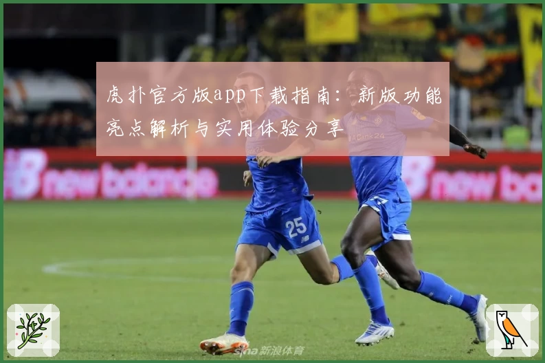虎扑官方版app下载指南：新版功能亮点解析与实用体验分享