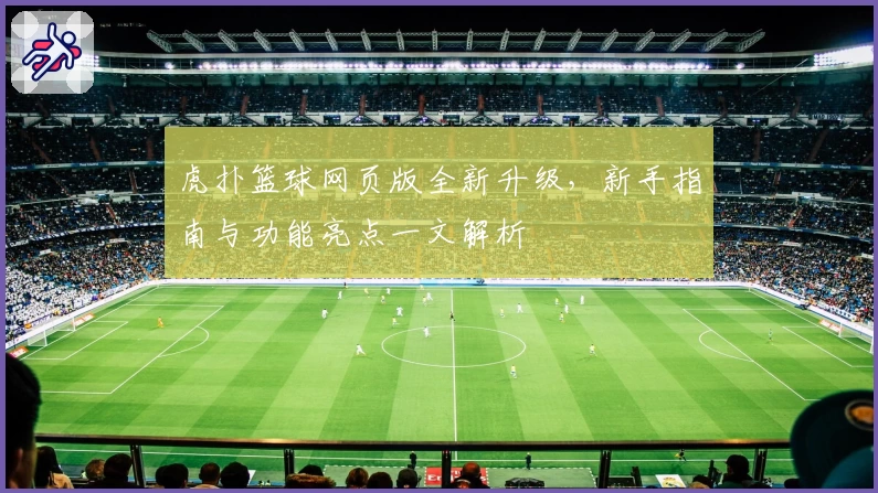 虎扑篮球网页版全新升级，新手指南与功能亮点一文解析